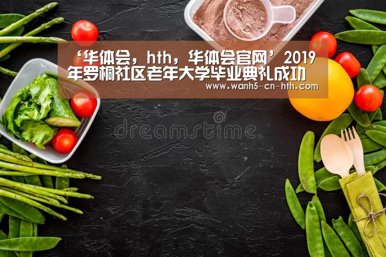 ‘华体会,hth,华体会官网’2019年罗桐社区老年大学毕业典礼成功举行(图1) 华体会,hth,华体会官网